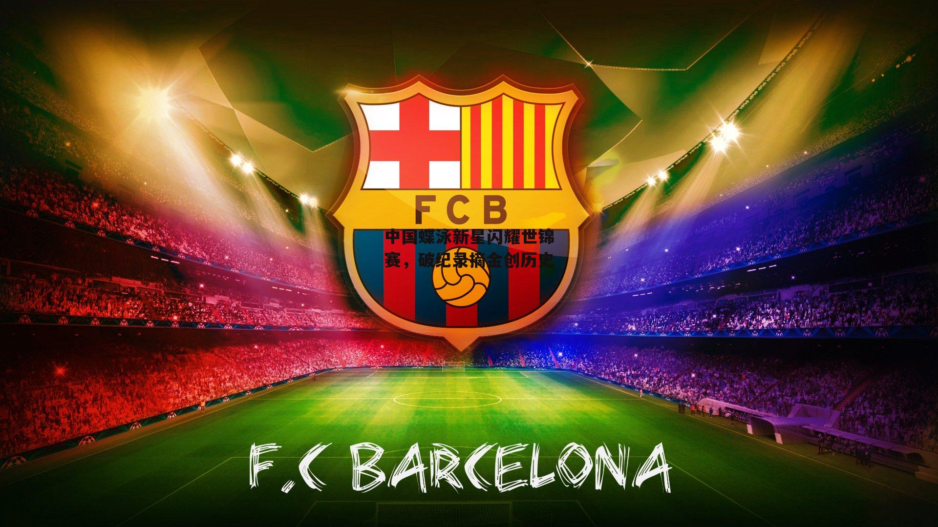 中国蝶泳新星闪耀世锦赛,破纪录摘金创历史