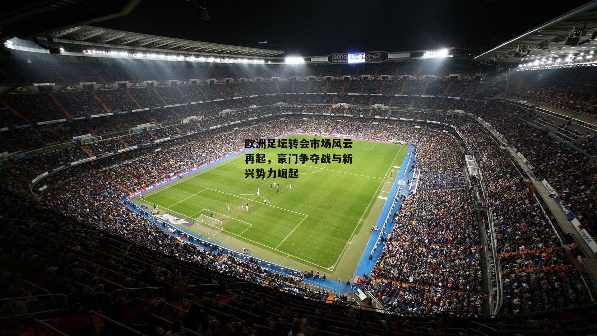 欧洲足坛转会市场风云再起,豪门争夺战与新兴势力崛起