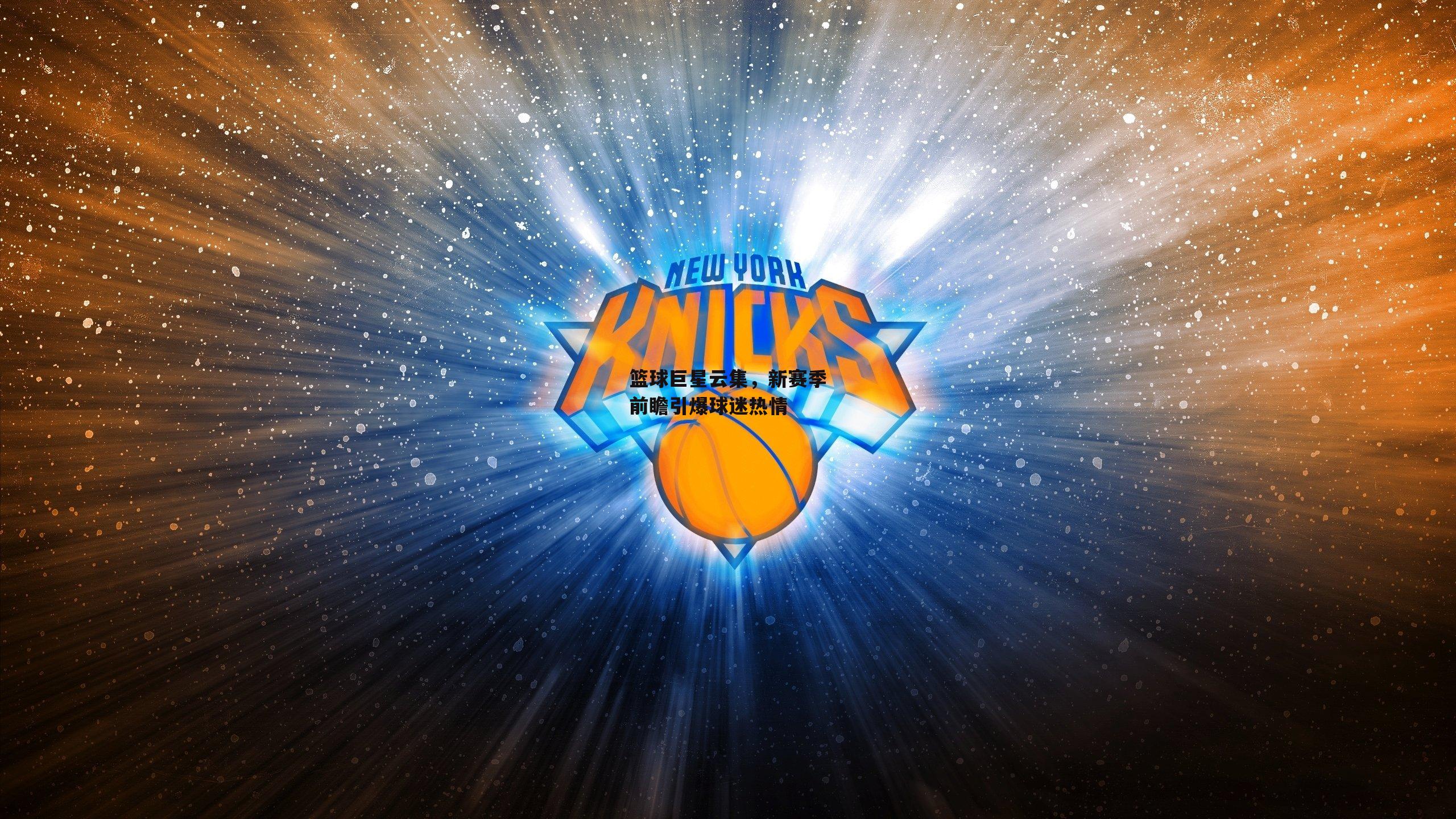篮球巨星云集,新赛季前瞻引爆球迷热情